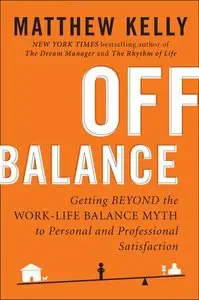 Off Balance: Getting Beyond the Work-Life Balance Myth to Personal and Professional Satisfaction (repost)
