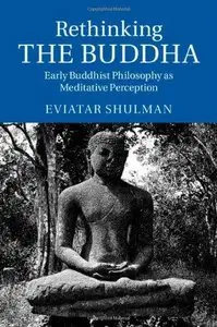 Rethinking the Buddha: Early Buddhist Philosophy as Meditative Perception