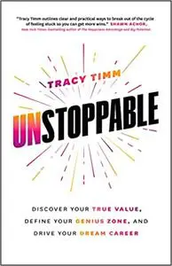 Unstoppable: Discover Your True Value, Define Your Genius Zone, and Drive Your Dream Career