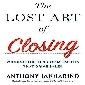 The Lost Art of Closing: Winning the Ten Commitments That Drive Sales [Audiobook]