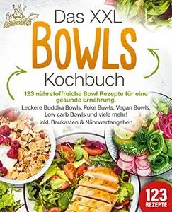 Das XXL Bowls Kochbuch - 123 nährstoffreiche Bowl Rezepte für eine gesunde Ernährung: Leckere Buddha Bowls