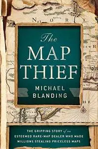 The Map Thief: The Gripping Story of an Esteemed Rare-Map Dealer Who Made Millions Stealing Priceless Maps