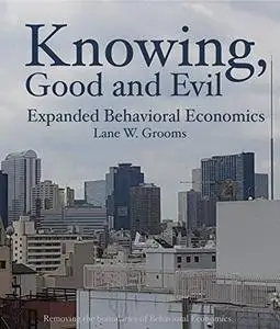 Knowing, Good and Evil: Expanded Behavioral Economics