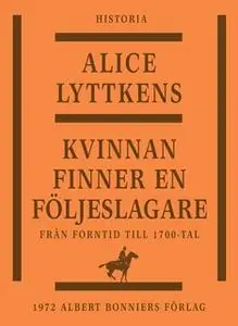 «Kvinnan finner en följeslagare : Den svenska kvinnans historia från forntid till 1700-tal» by Alice Lyttkens
