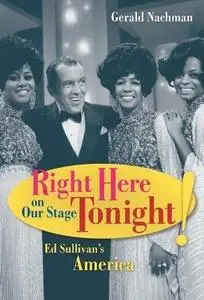 Right Here on Our Stage Tonight!: Ed Sullivan's America (Ahmanson Foundation Book in the Humanities)