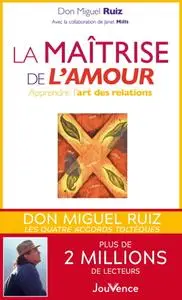 Don Miguel Ruiz, "La maîtrise de l'amour : Apprendre l'art des relations"