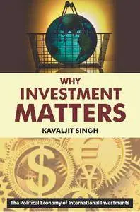 Why Investment Matters: The Political Economy of International Investment