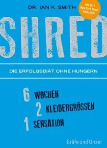 SHRED - Die Erfolgsdiät ohne Hungern: 6 Wochen, 2 Kleidergrößen, 1 Sensation (2. Auflage)