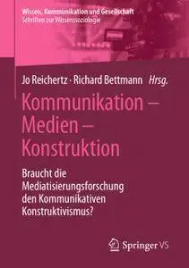 Kommunikation – Medien – Konstruktion: Braucht die Mediatisierungsforschung den Kommunikativen Konstruktivismus? (Repost)