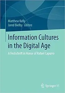 Information Cultures in the Digital Age: A Festschrift in Honor of Rafael Capurro (Repost)