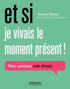 Et si je vivais le moment présent ! : Pleine conscience mode d'emploi