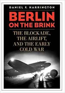 Berlin on the Brink: The Blockade, the Airlift, and the Early Cold War