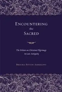 Encountering the Sacred: The Debate on Christian Pilgrimage in Late Antiquity
