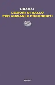 Bohumil Hrabal - Lezioni di ballo per anziani e progrediti