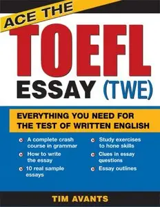 Ace the TOEFL Essay (TWE): Everything You Need for the Test of Written English