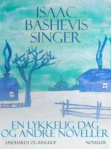 «En lykkelig dag og andre noveller» by Isaac Bashevis Singer