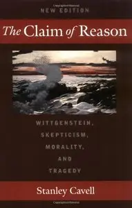 The Claim of Reason: Wittgenstein, Skepticism, Morality, and Tragedy (Repost)
