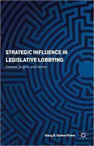 Strategic Influence in Legislative Lobbying: Context, Targets, and Tactics