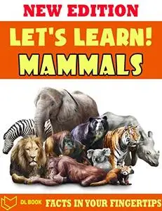 Let's Learn! Mammals: Fact In Your Fingertips - The Encyclopedia Book For Kids About Mammals