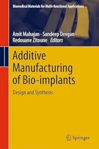 Additive Manufacturing of Bio-implants: Design and Synthesis