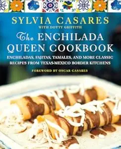 The Enchilada Queen Cookbook: Enchiladas, Fajitas, Tamales, and More Classic Recipes from Texas-Mexico Border Kitchens (Repost)
