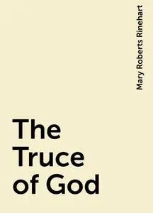 «The Truce of God» by Mary Roberts Rinehart