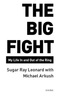 "The Big Fight: My Life in and Out of the Ring" by Sugar Ray Leonard with Michael Arkush