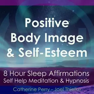 «8 Hour Sleep Affirmations - Positive Body Image & Self-Esteem, Self Help Meditation & Hypnosis» by Catherine Perry, Joe
