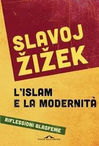 Slavoj Zizek - L'islam e la modernità. Riflessioni blasfeme (Repost)