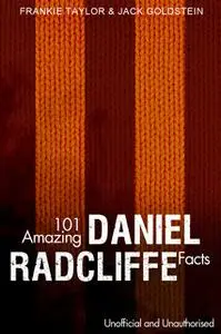 «101 Amazing Daniel Radcliffe Facts» by Jack Goldstein,Frankie Taylor