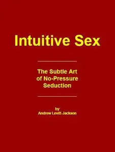 Intuitive Sex The Subtle Art of No Pressure Seduction (Reupload)