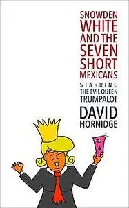 «Snowden White and the Seven Short Mexicans» by David Hornidge