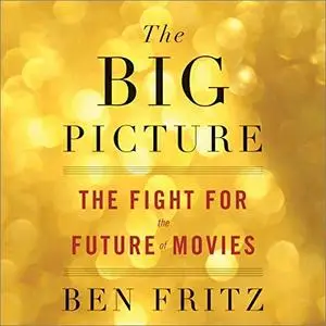 The Big Picture: The Fight for the Future of Movies [Audiobook]