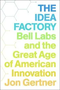 The Idea Factory: Bell Labs and the Great Age of American Innovation (repost)