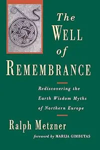 The Well of Remembrance: Rediscovering the Earth Wisdom Myths of Northern Europe