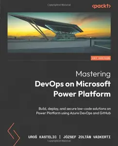 Mastering DevOps on Microsoft Power Platform: Build, deploy, and secure low-code solutions on Power