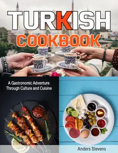 Turkish Cookbook: A Gastronomic Adventure Through Culture and Cuisine