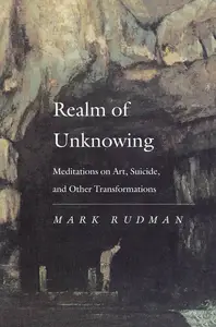 Realm of Unknowing: Meditations on Art, Suicide, and Other Transformations