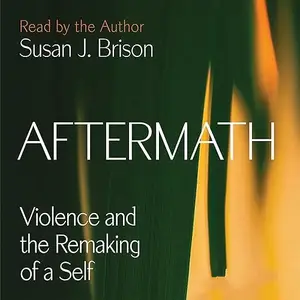 Aftermath: Violence and the Remaking of a Self [Audiobook]