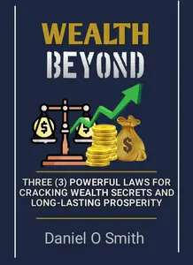 Wealth Beyond: Three (3) Powerful Laws for Cracking Wealth Secrets and Long-Lasting Prosperity