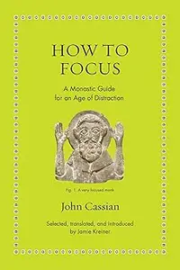 How to Focus: A Monastic Guide for an Age of Distraction