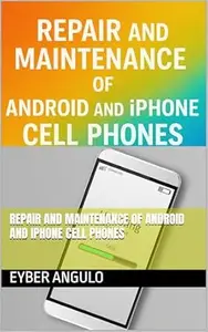 Repair and Maintenance of Android and iPhone Cell Phones