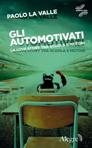 Paolo La Valle - Gli automotivati. La love story tra scuola e motori