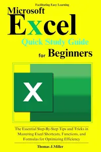 Microsoft Excel Quick Study Guide for Beginners: The Essential Step-By- Step Tips and Tricks in Mastering Excel
