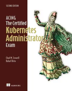 Acing the Certified Kubernetes Administrator Exam, Second Edition (Final Release)