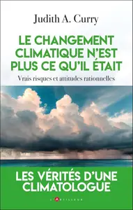 Judith Curry, "Le changement climatique n'est plus ce qu'il était : Vrais risques et attitudes rationnelles"