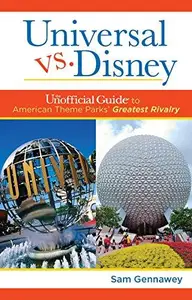 Universal versus Disney: The Unofficial Guide to American Theme Parks' Greatest Rivalry : The Unofficial Guide to American Them