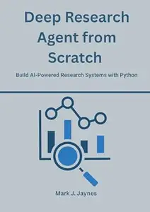 Deep Research Agent from Scratch : Build AI-Powered Research Systems with Python