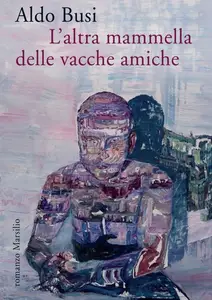 L'altra mammella delle vacche amiche - Aldo Busi