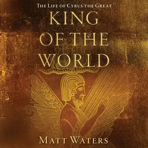 King of the World: The Life of Cyrus the Great [Audiobook] (repost)